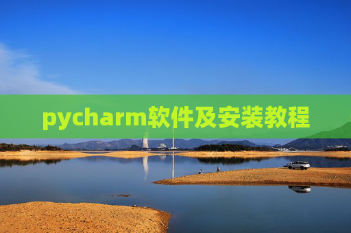 pycharm软件及安装教程 pycharm软件及安装教程
